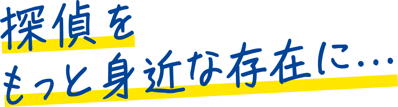 探偵をもっと身近な存在に...